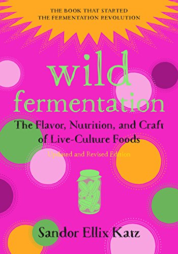 Wild Fermentation: The Flavor, Nutrition, and Craft of Live-Culture Foods (2nd Edition) - Epub + Converted Pdf